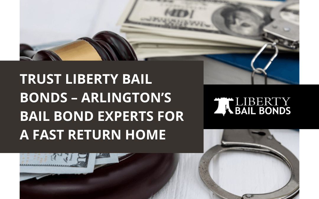 Trusted Bail Bonds in Arlington Area with Liberty Bail Bonds
