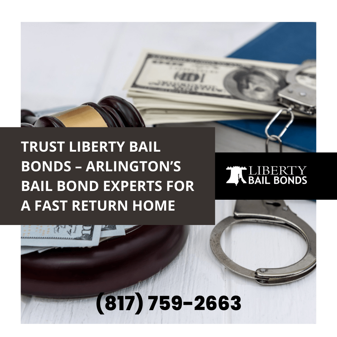 Trust Liberty Bail Bonds – Arlington’s Bail Bond Experts for a Fast Return Home
